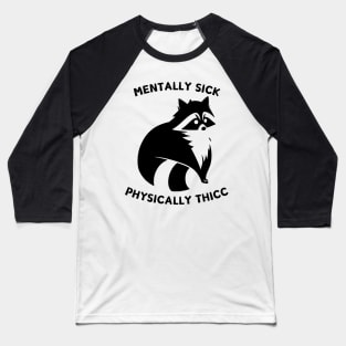 Mentally Sick, Physically Thicc mental health raccoon meme Baseball T-Shirt